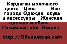 Кардиган молочного цвета › Цена ­ 200 - Все города Одежда, обувь и аксессуары » Женская одежда и обувь   . Псковская обл.,Псков г.